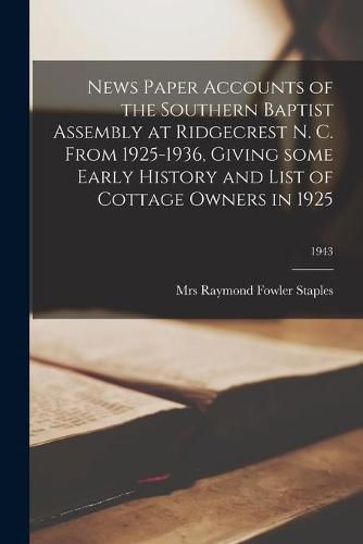 Cover image for News Paper Accounts of the Southern Baptist Assembly at Ridgecrest N. C. From 1925-1936, Giving Some Early History and List of Cottage Owners in 1925; 1943