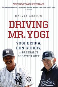 Cover image for Driving Mr. Yogi: Yogi Berra, Ron Guidry, and Baseball's Greatest Gift