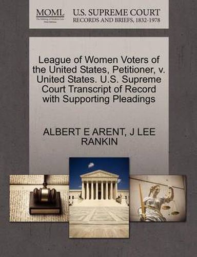 Cover image for League of Women Voters of the United States, Petitioner, V. United States. U.S. Supreme Court Transcript of Record with Supporting Pleadings