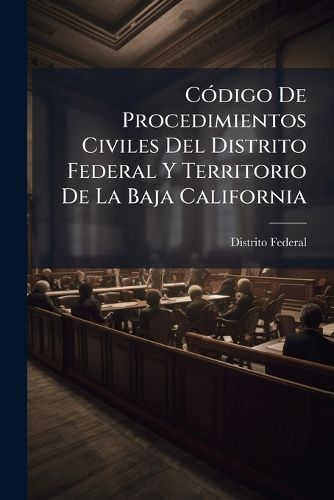 Cover image for Cdigo de Procedimientos Civiles del Distrito Federal y Territorio de La Baja California