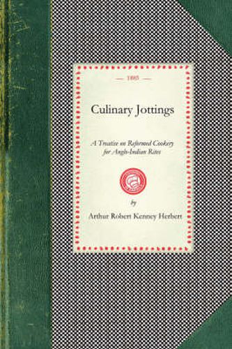 Cover image for Culinary Jottings: A Treatise in Thirty Chapters on Reformed Cookery for Anglo-Indian Rites, Based Upon Modern English, and Continental Principles, with Thirty Menus for Little Dinners Worked Out in Detail, and an Essay on Our Kitchens in India