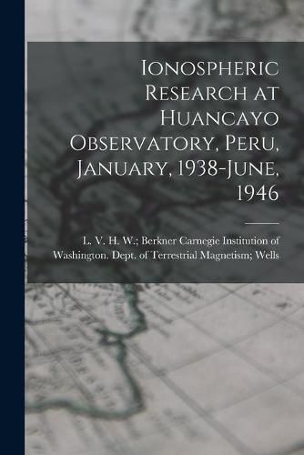 Cover image for Ionospheric Research at Huancayo Observatory, Peru, January, 1938-June, 1946