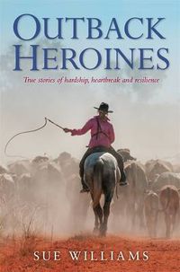 Cover image for Outback Heroines: True stories of hardship, heartbreak and resilience