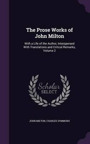 The Prose Works of John Milton: With a Life of the Author, Interspersed with Translations and Critical Remarks, Volume 2