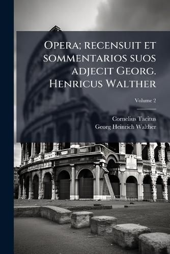Cover image for Opera; Recensuit Et Sommentarios Suos Adjecit Georg. Henricus Walther