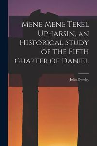 Cover image for Mene Mene Tekel Upharsin, an Historical Study of the Fifth Chapter of Daniel