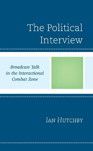 Cover image for The Political Interview: Broadcast Talk in the Interactional Combat Zone