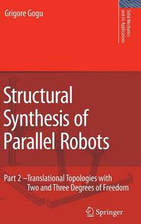 Cover image for Structural Synthesis of Parallel Robots: Part 2: Translational Topologies with Two and Three Degrees of Freedom