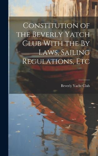 Cover image for Constitution of the Beverly Yatch Club With the By Laws, Sailing Regulations, Etc