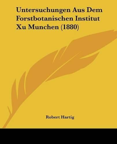 Untersuchungen Aus Dem Forstbotanischen Institut Xu Munchen (1880)