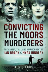 Cover image for Convicting the Moors Murderers: The Arrest, Trial and Imprisonment of Ian Brady and Myra Hindley