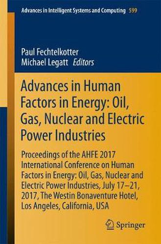 Cover image for Advances in Human Factors in Energy: Oil, Gas, Nuclear and Electric Power Industries: Proceedings of the Ahfe 2017 Conference on Human Factors in Energy: Oil, Gas, Nuclear and Electric Power Industries, July 17-21, 2017, Los Angeles, California, USA