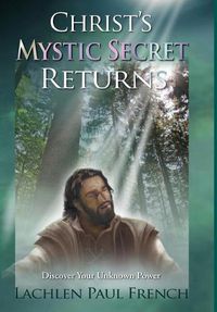 Cover image for Christ's Mystic Secret Returns: Discover Your Unknown Power