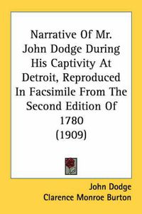 Cover image for Narrative of Mr. John Dodge During His Captivity at Detroit, Reproduced in Facsimile from the Second Edition of 1780 (1909)