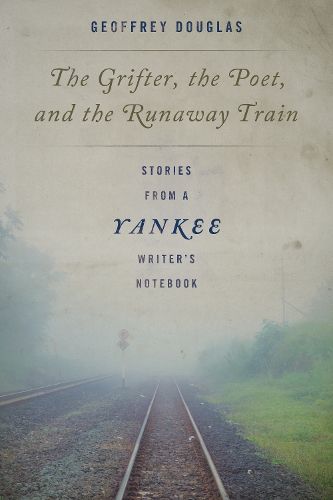 Cover image for The Grifter, the Poet, and the Runaway Train: Stories from a Yankee Writer's Notebook