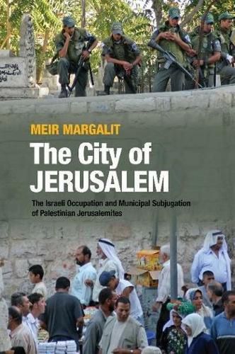 Cover image for The City of Jerusalem: The Israeli Occupation and Municipal Subjugation of Palestinian Jerusalemites