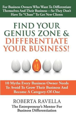 Cover image for Find Your Genius Zone & Differentiate Your Business!: 10 Myths Every Business Owner Needs to Avoid to Grow Their Business and Become a Category-Of-One
