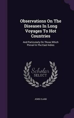 Observations on the Diseases in Long Voyages to Hot Countries: And Particularly on Those Which Prevail in the East Indies