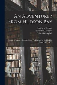 Cover image for An Adventurer From Hudson Bay: Journal of Matthew Cocking, From York Factory to the Blackfeet Country, 1772-1773