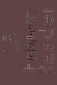 Cover image for La Forum Reader: From the Archives of the Los Angeles Forum for Architecture and Urban Design