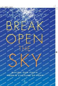 Cover image for Break Open the Sky: Saving Our Faith from a Culture of Fear