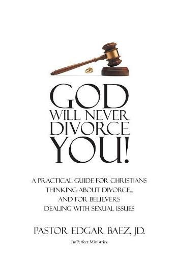 Cover image for God Will Never Divorce You!: A Practical Guide for Christians Thinking about Divorce...and for Believers Dealing with Sexual Issues