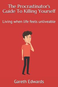 Cover image for The Procrastinator's Guide to Killing Yourself: Living When Life Feels Unliveable