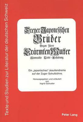 Cover image for Dreyer Japonesischen Brueder Gegen Jhrer Eraermten Mutter Sinnreiche Liebs=erfindung: Ein -Japanisches- Jesuitendrama Auf Der Zuger Schulbuehne