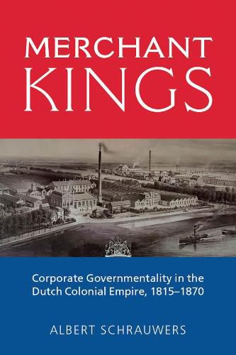 Cover image for Merchant Kings: Corporate Governmentality in the Dutch Colonial Empire, 1815-1870