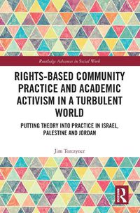 Cover image for Rights-Based Community Practice and Academic Activism in a Turbulent World: Putting Theory into Practice in Israel, Palestine and Jordan