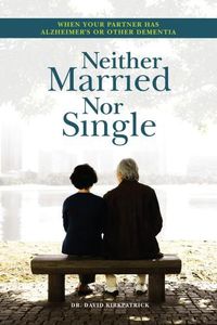 Cover image for Neither Married Nor Single: Living With Your Alzheimer's Partner