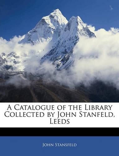 Cover image for A Catalogue of the Library Collected by John Stanfeld, Leeds