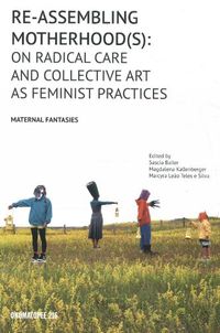 Cover image for Re-Assembling Motherhood(s): On Radical Care and Collective Art as Feminist Practices