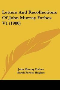 Cover image for Letters and Recollections of John Murray Forbes V1 (1900)