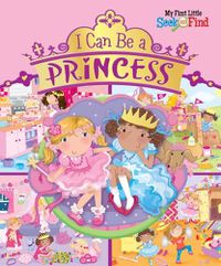 Cover image for I Can Be a Princess: My First Little Seek and Find