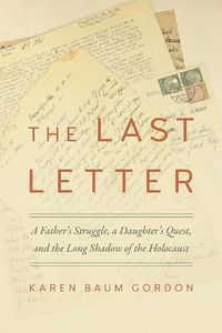 Cover image for The Last Letter: A Father's Struggle, a Daughter's Quest, and the Long Shadow of the Holocaust