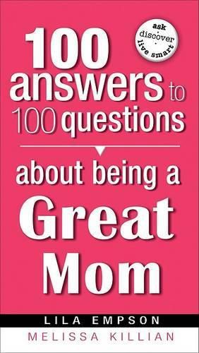 Cover image for 100 Answers About Being A Great Mom