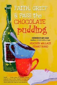 Cover image for Faith, Grief & Pass the Chocolate Pudding