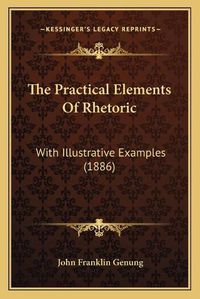 Cover image for The Practical Elements of Rhetoric: With Illustrative Examples (1886)