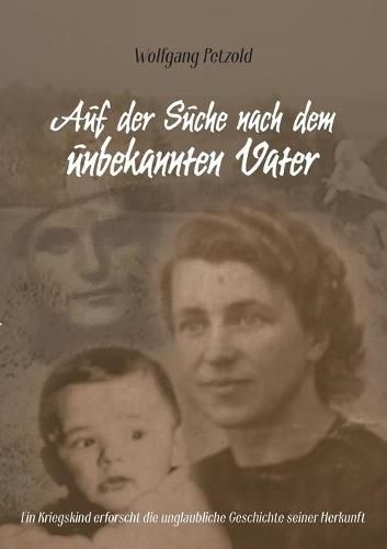 Cover image for Auf der Suche nach dem unbekannten Vater: Ein Kriegskind erforscht die unglaubliche Geschichte seiner Herkunft