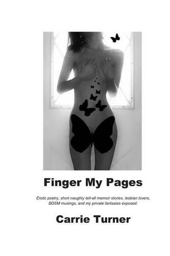 Cover image for Finger My Pages: Erotic poetry, short naughty tell-all memoir stories, lesbian lovers, BDSM musings, and my private fantasies exposed.