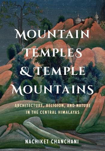 Cover image for Mountain Temples and Temple Mountains: Architecture, Religion, and Nature in the Central Himalayas