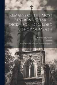 Cover image for Remains of the Most Reverend Charles Dickinson, D.D., Lord Bishop of Meath