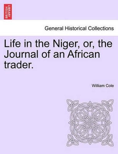 Cover image for Life in the Niger, Or, the Journal of an African Trader.