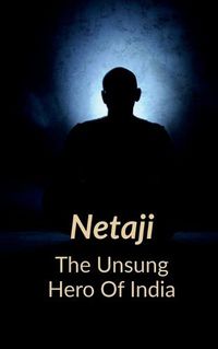 Cover image for NETAJI The Unsung Hero of India