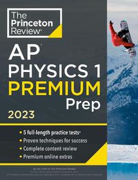 Cover image for Princeton Review AP Physics 1 Premium Prep, 2023: 5 Practice Tests + Complete Content Review + Strategies & Techniques