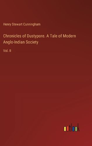 Chronicles of Dustypore. A Tale of Modern Anglo-Indian Society