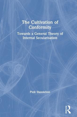 Cover image for The Cultivation of Conformity: Towards a General Theory of Internal Secularisation