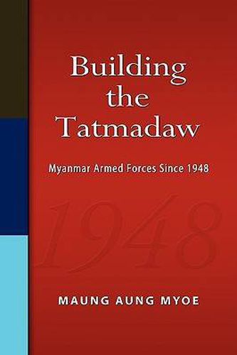 Cover image for Building the Tatmadaw: Myanmar Armed Forces Since 1948