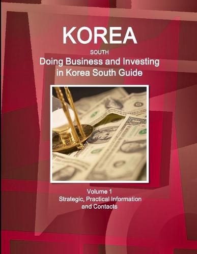 Cover image for Korea South: Doing Business and Investing in Korea South Guide Volume 1 Strategic, Practical Information and Contacts